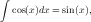 ∫
  cos(x)dx = sin(x),  